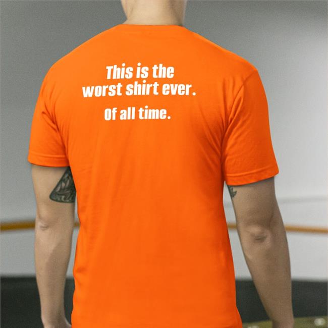 This Is The Worst Shirt Ever Of All Time Shirts