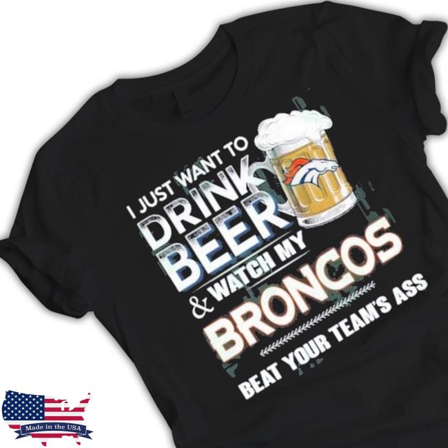 I Just Want To Drink Beer And Watch My Denver Broncos Hoodie