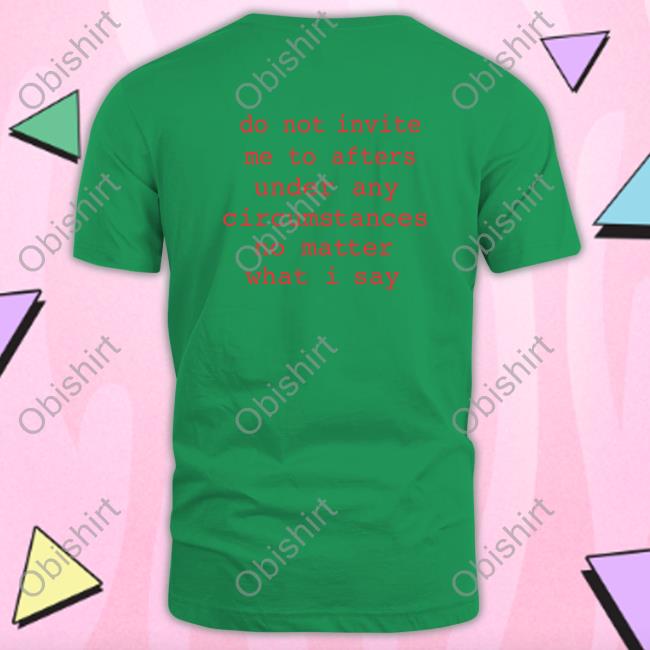 Dom Dolla Domdolla Do Not Invite Me To Afters Under Any Circumstances No Matter What I Say Shirt