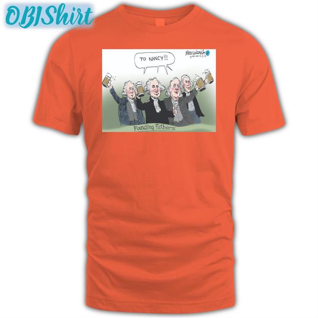 Mike Luckovich To Nancy Founding Fathers Shirt
