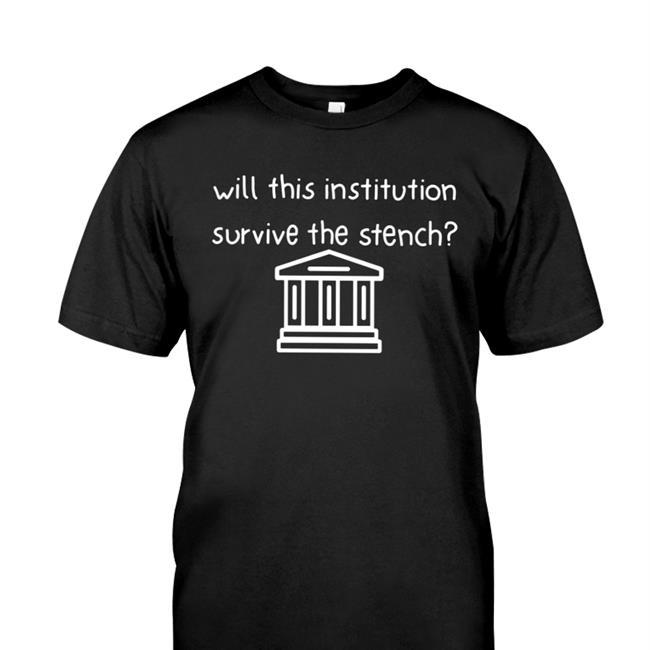 Will This Institution Survive The Stench Tee Shirt Will This Institution Survive The Stench Shirts Freda Tepfer