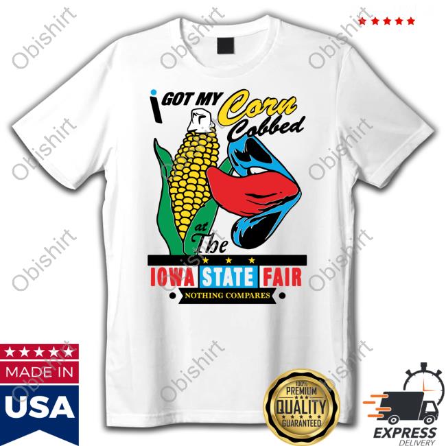I Got My Corn Cobbed At The Iowa State Fair Tees