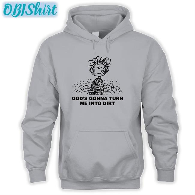 Shirts That Go Hard God's Gonna Turn Me Into Dirt Shirt I Need God Dirt T Shirt