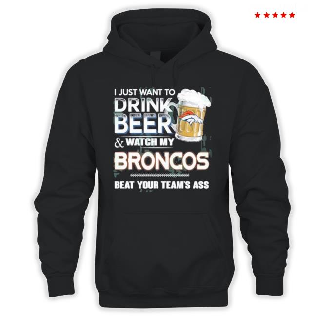 I Just Want To Drink Beer And Watch My Denver Broncos T Shirt I Just Want To Drink Beer And Watch My Denver Broncos Official Shirt
