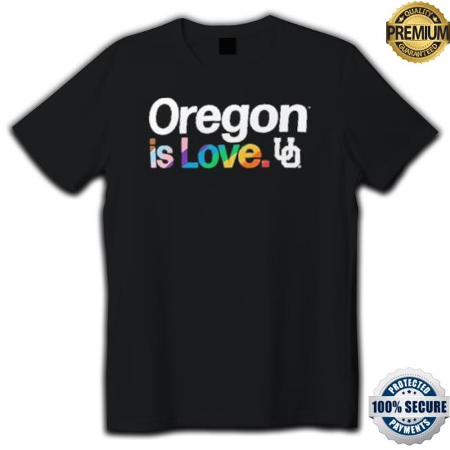 Oregon Is Love Oregon Ducks Lgbt Tee Shirt Oregon Is Love Oregon Ducks Lgbt shirt