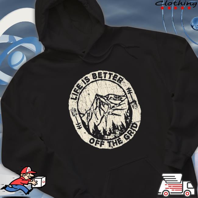 Official Life Is Better Off The Grid Sweatshirts Official Life Is Better Off The Grid Sweatshirts