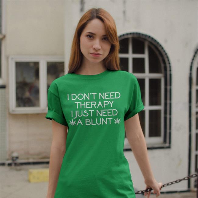 I Don't Need Therapy I Just Need A Blunt Shirts