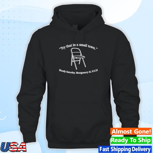 Try That In A Small Town Bloody Saturday Montgomery Al 8.5.2023 T-Shirt Try That In A Small Town Bloody Saturday Montgomery Al 8.5.2023 Funny