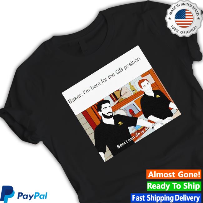 Jimmy Baker I’M Here For The Qb Position Shirt