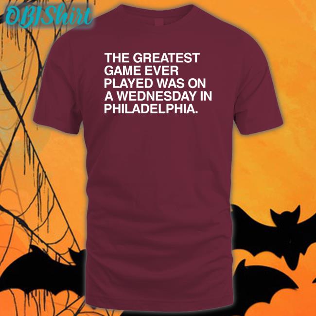 Obviousshirts The Greatest Game Ever Played Was On A Wednesday In Philadelphia T Shirts The Greatest Game Ever Played Was On A Wednesday In Philadelphia Crewneck Sweatshirt