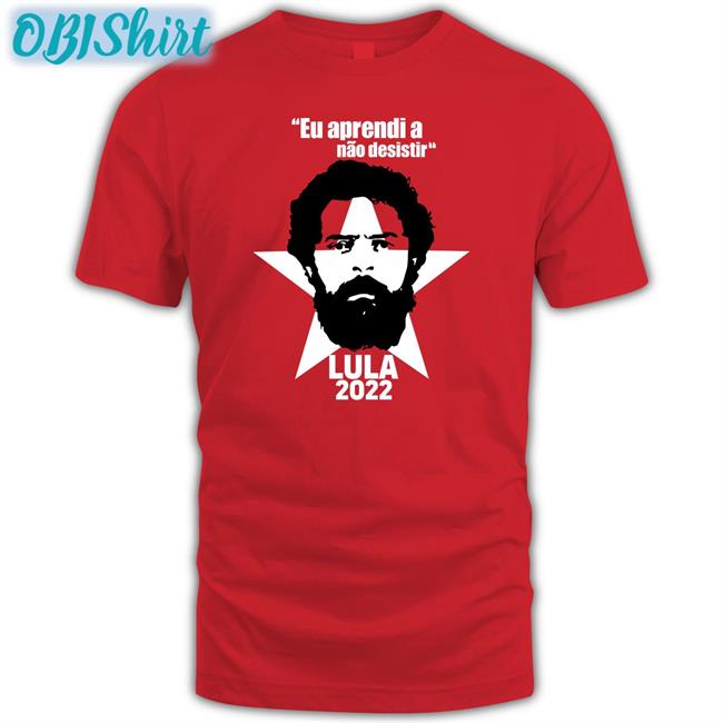 Eu Aprendi A Nao Desistir Lula 2022 Tees Juninho Pernambucano