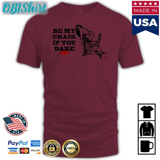 Be My Chair If You Dare Shirts Omweekend Be My Chair If You Dare Shirts