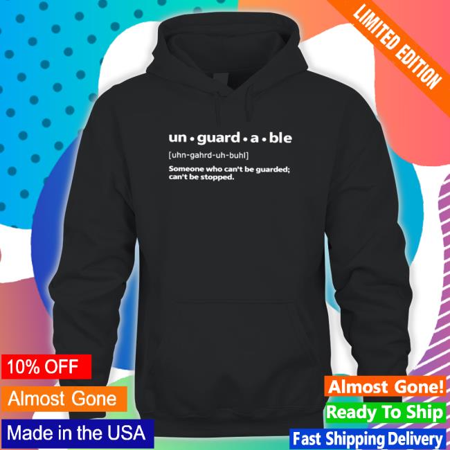 Official Unguardable Someone Who Can’T Be Guarded Can’T Be Stopped Sweatshirts