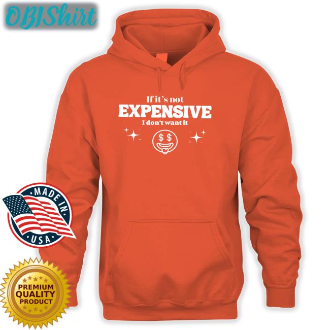 If It’S Not Expensive I Don't Want It T Shirts Bella Okagbue
