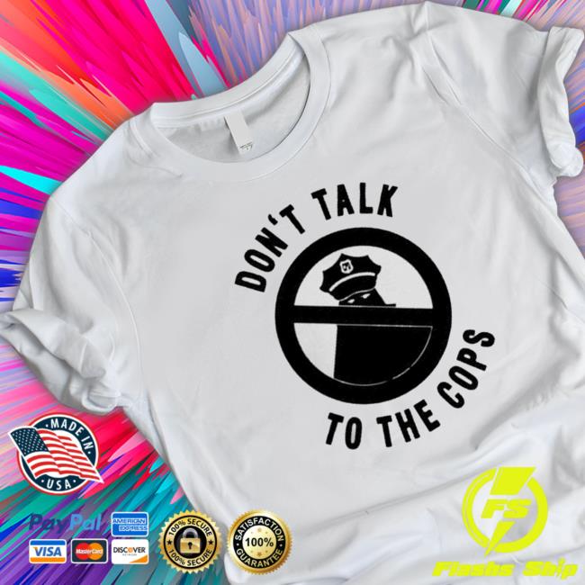 Don’T Talk To The Cops Cook County Public Defender Tee Shirt