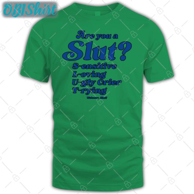 Shirtsthtgohard Are You A Slut Sensitive Loving Ugly Crier Trying T Shirt