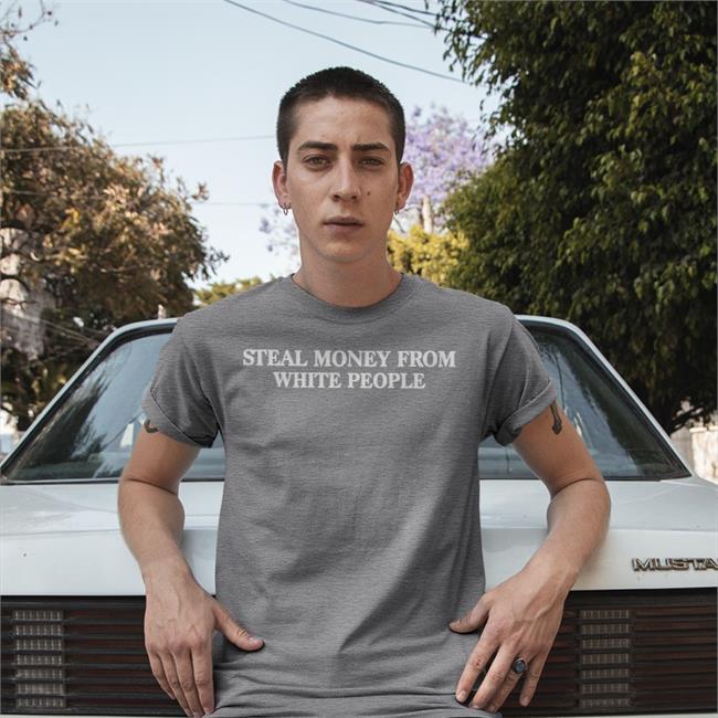 Steal Money From White People Tee Shirts Acehenny