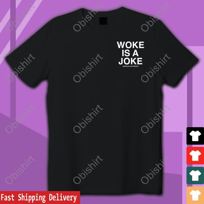 Assholes Live Forever Woke Is A Joke Tee Shirt