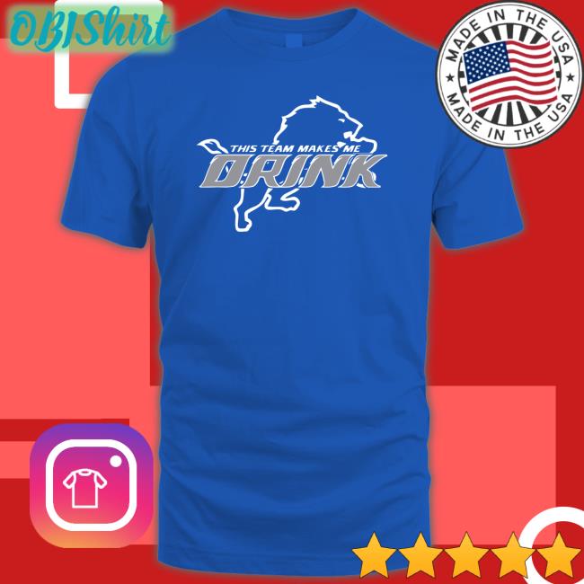This Team Makes Me Drink T Shirt Detroit Lions