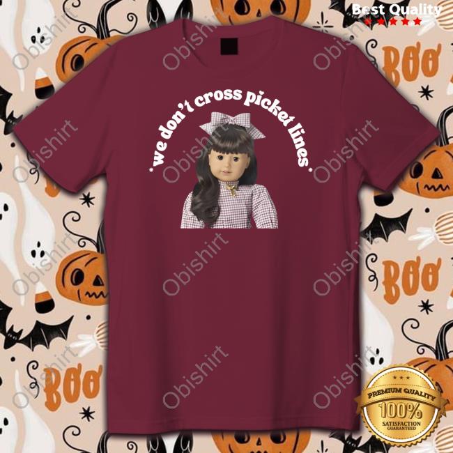General Caronobi Merch We Don't Cross Picket Lines Tee Shirt The One For Worker's Rights Tee Shirt Ashlee Latimer