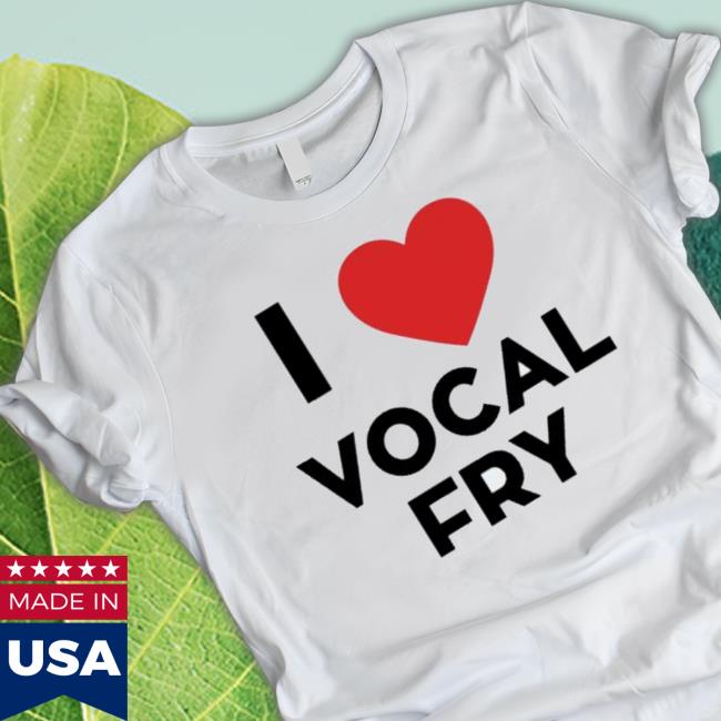 I Love Vocal Fry Tee Shirt