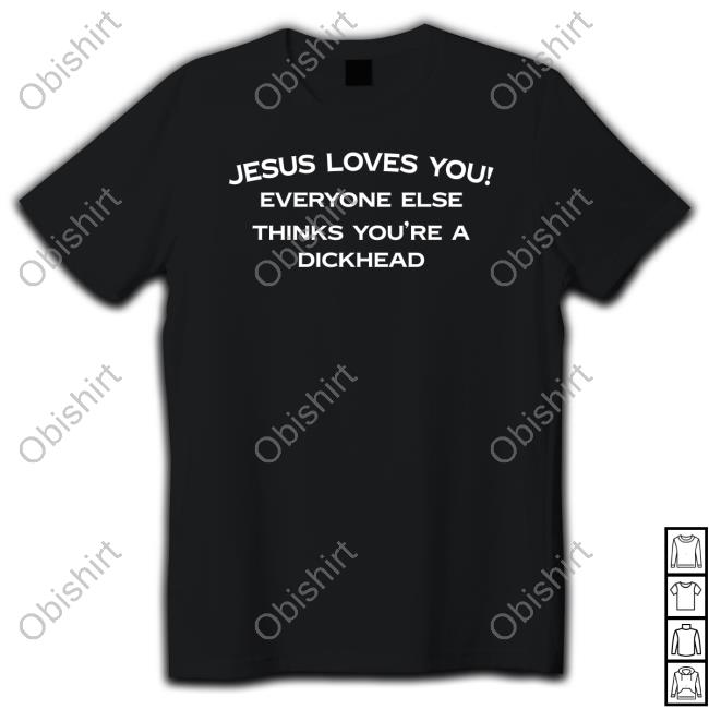 Jesus Loves You Everyone Else Thinks You're A Dickhead Hoodie