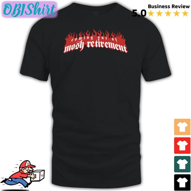 Coming Out Of Mosh Retirement Tee