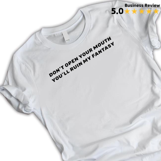 Official Don’T Open Your Mouth You’Ll Ruin My Fantasy Crewneck Sweatshirt