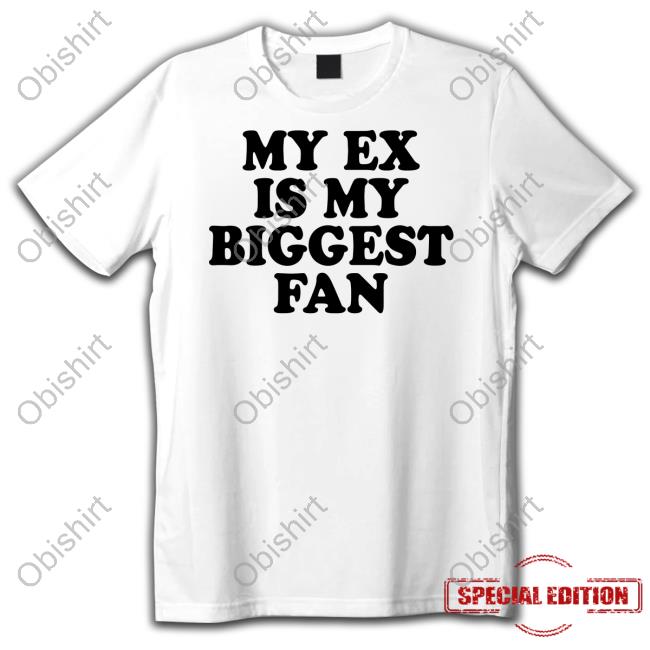 Moximimi My Ex Is My Biggest Fan Shirt