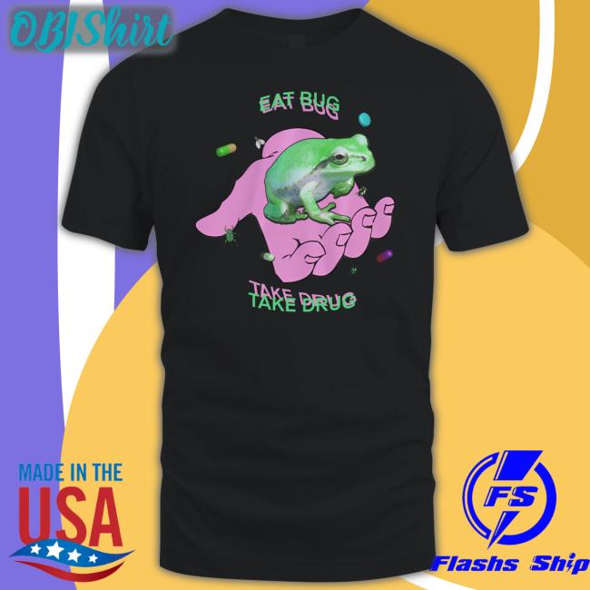 Eat Bug Take Drug T Shirts