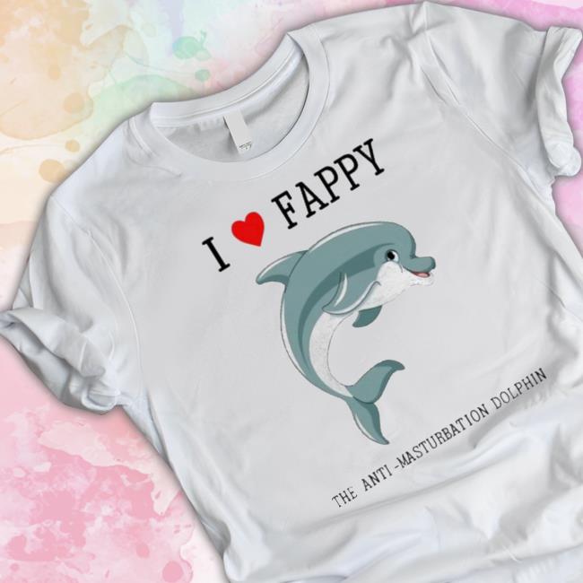 Official I Love Fappy The Anti Masturbation Dolphin Shirts