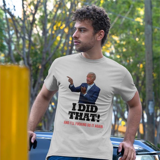 I Did That And I'll Fucking Do It Again Shirt White Thee Humboldt Harridan