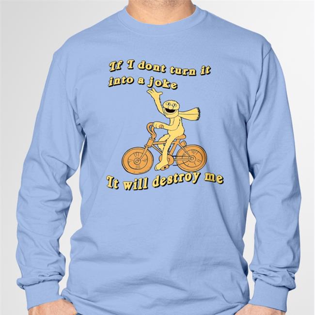 If I Don't Turn It Into A Joke It Will Destroy Me Sweatshirt