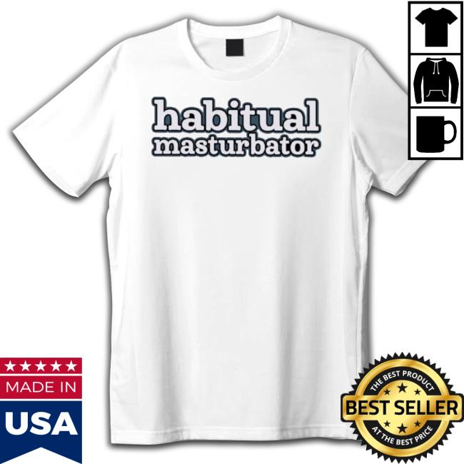Habitual Masturbator shirt