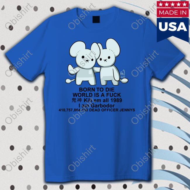 Pockles4nockles Born To Die World Is A Fuck Kill Em All 1989 I Am Garbodor Tee Shirts Born To Die World Is A Fuck Kill Em All 1989 I Am Garbodor T Shirt