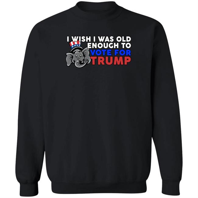 Shirts With Threatening Aura Designitapparel Store I Wish I Was Old Enough To Vote For Trump Shirt I Wish I Was Old Enough To Vote For Trump Shirt Shirts With Threatening Aura Designitapparel Store