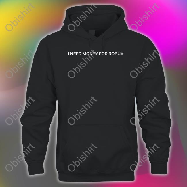 I Need Money For Robux Long Sleeve T Shirt