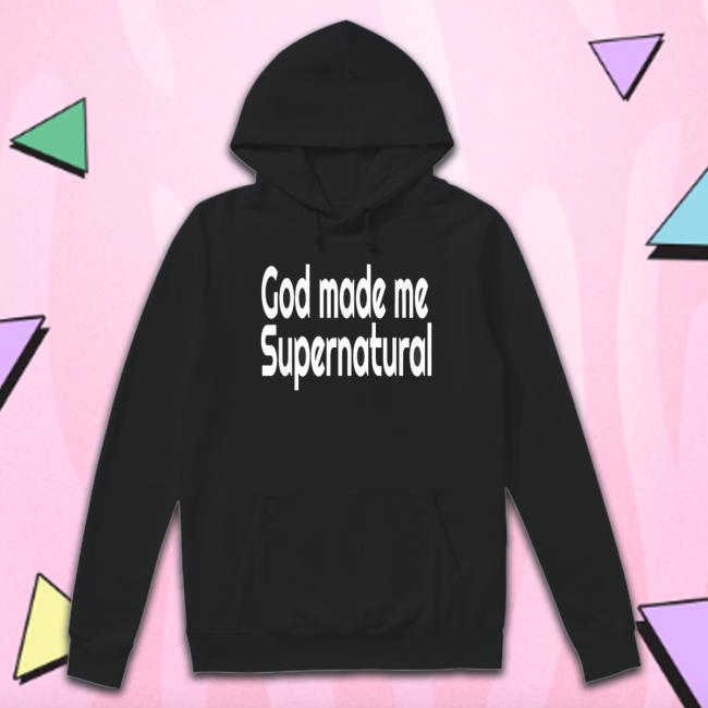 God Made Me Supernatural Christian T-shirt God Made Me Supernatural Christian Hooded Sweatshirt