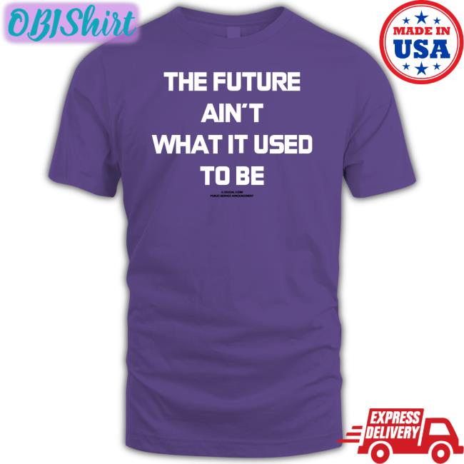 The Future Ain't What It Used To Be Shirts
