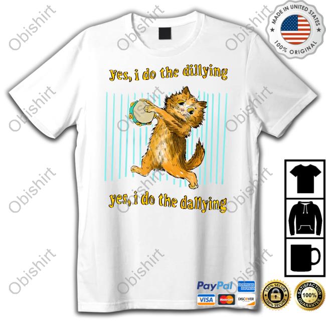 Yes I Do The Dillying Shirts
