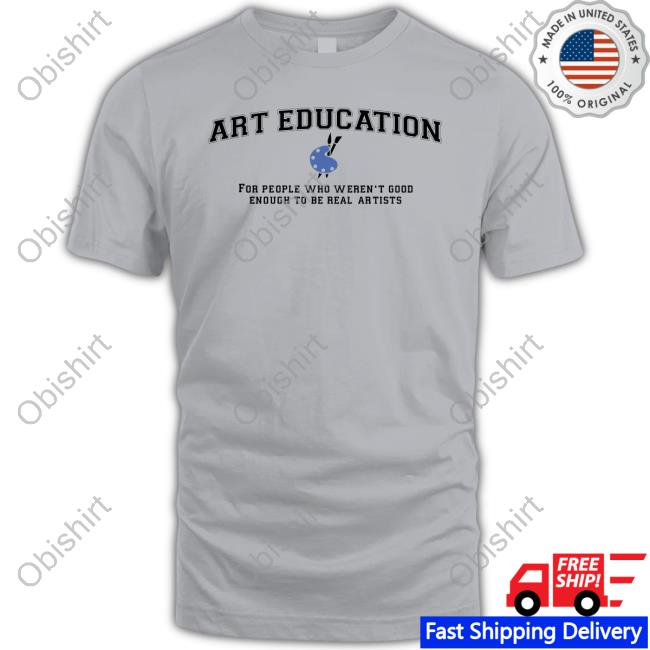 Art Education For People Who Weren't Good Enough To Be Real Artists Sweatshirt