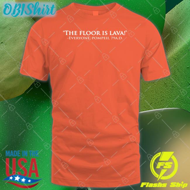 The Floor Is Lava Everyone, Pompeii, 79Ad Tees The Floor Is Lava Tees