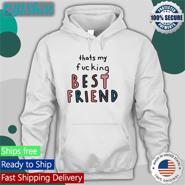 That My Fucking Best Friend Hoodie Sweatshirt