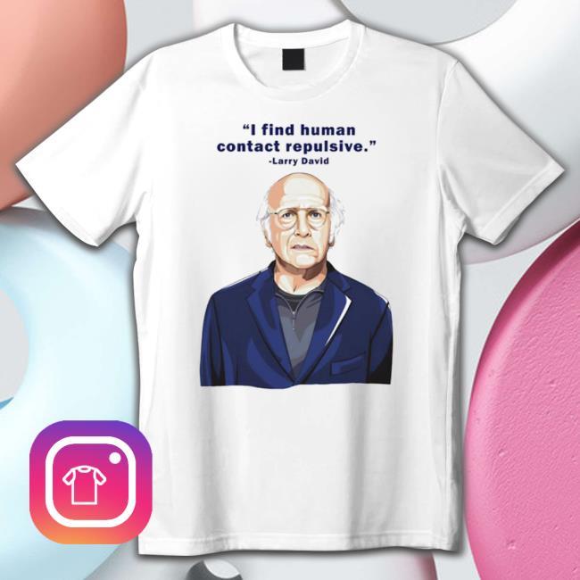 Larry David I Find Human Contact Repulsive Shirt