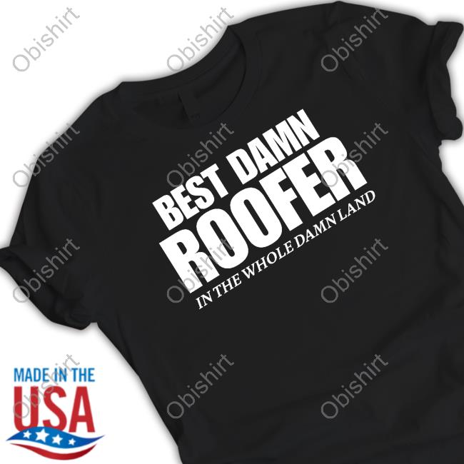 Josh Bigger Best Damn Roofer In The Whole Damn Land Shirts