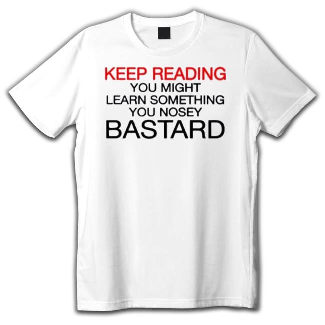 Keep Reading You Might Learn Something You Nosey Bastard Long Sleeve T Shirt