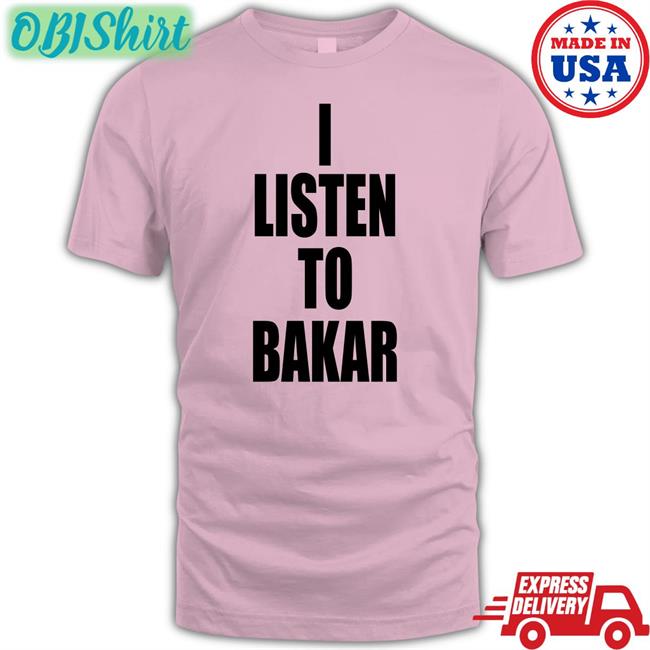 I Listen To Bakar Funny T Shirt Yeaabk I Listen To Bakar Tee Shirts