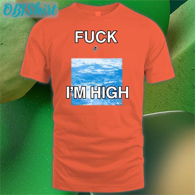 Astronaut Fuck I'm High Shirt Fuck I'm High Shirt