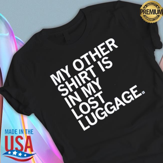 My Other Shirt Is In My Lost Luggage T-Shirt