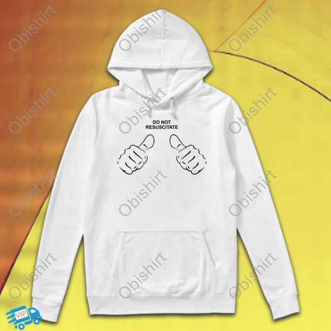 Shirts That Go Hard Shop Do Not Resuscitate This Guy Tee Shirt Shirts That Go Hard Shop Do Not Resuscitate Hoodie